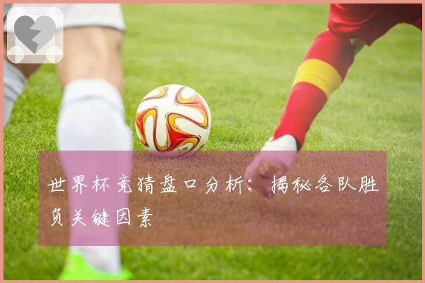 世界杯竞猜盘口分析：揭秘各队胜负关键因素